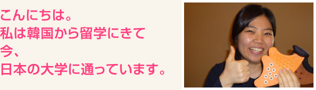 こんにちは。私は韓国から留学にきて今、日本の大学に通っています。